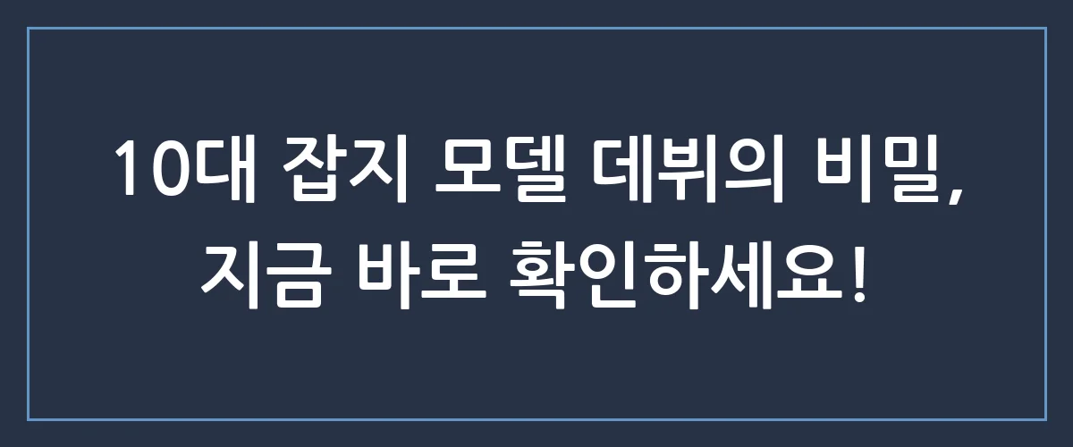 중학생도 잡지 모델이 될 수 있다고? 연예계 데뷔를 위한 첫걸음 가이드